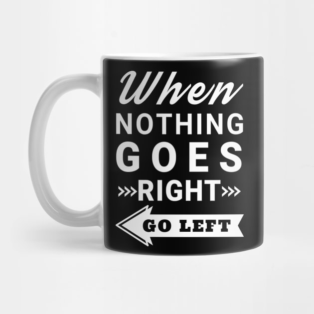 When nothing goes right go left by IndiPrintables